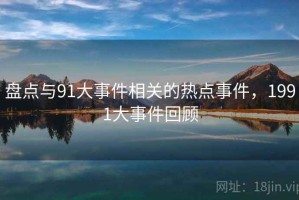 盘点与91大事件相关的热点事件，1991大事件回顾