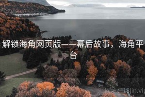 解锁海角网页版——幕后故事，海角平台