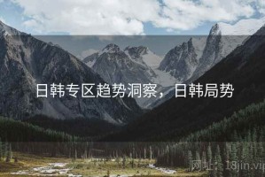 日韩专区趋势洞察，日韩局势