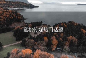 蜜桃传媒热门话题