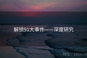 解锁91大事件——深度研究