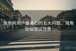 海角网用户最关心的五大问题，海角论坛怎么注册