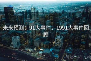 未来预测：91大事件，1991大事件回顾