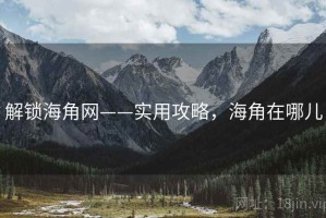 解锁海角网——实用攻略，海角在哪儿