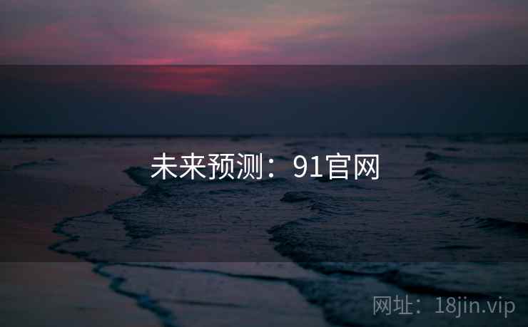 未来预测:91官网 未来预测:91官网