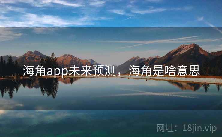 海角app未来预测,海角是啥意思 海角app未来预测,海角是啥意思