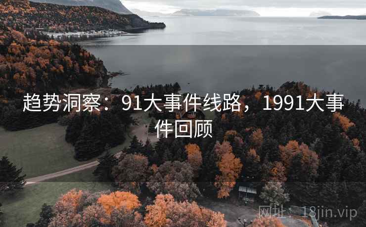 趋势洞察：91大事件线路，1991大事件回顾