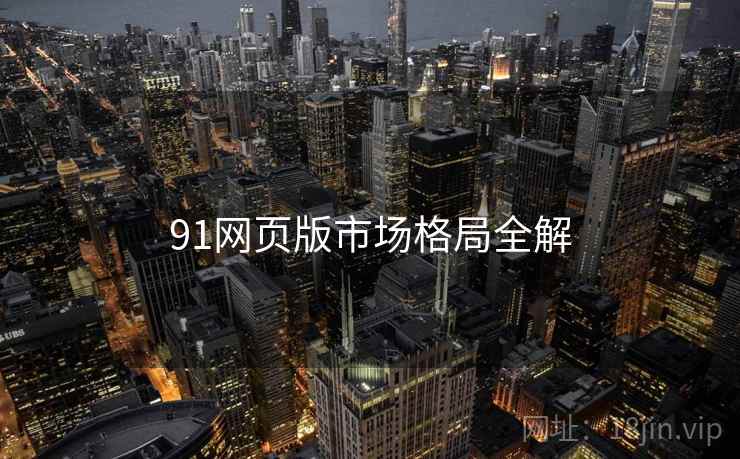 91网页版市场格局全解 91网页版市场格局全解